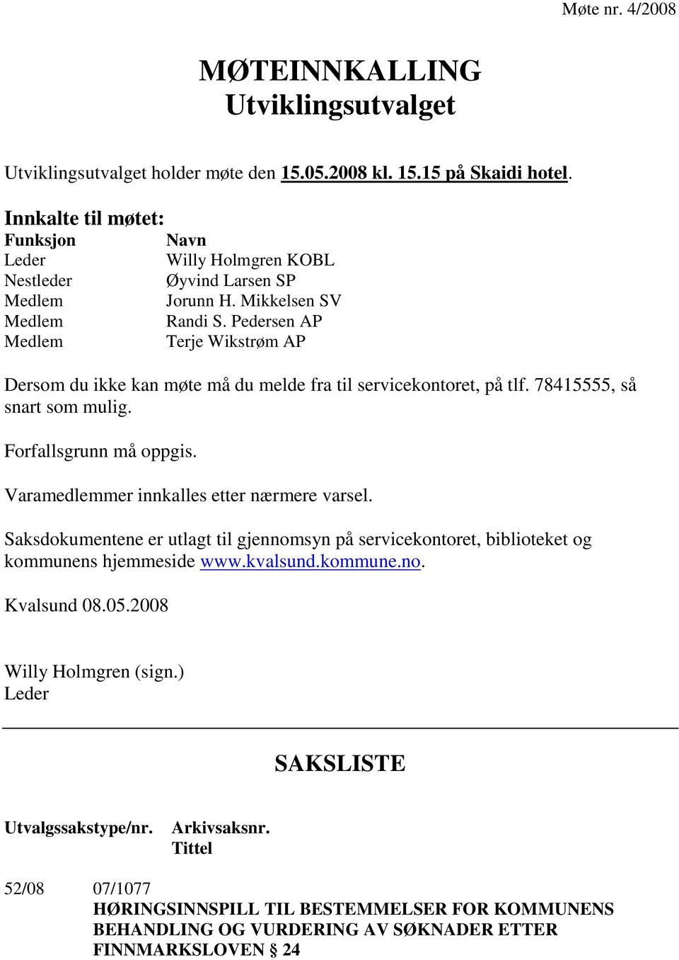 Pedersen AP Terje Wikstrøm AP Dersom du ikke kan møte må du melde fra til servicekontoret, på tlf. 78415555, så snart som mulig. Forfallsgrunn må oppgis. Varamedlemmer innkalles etter nærmere varsel.