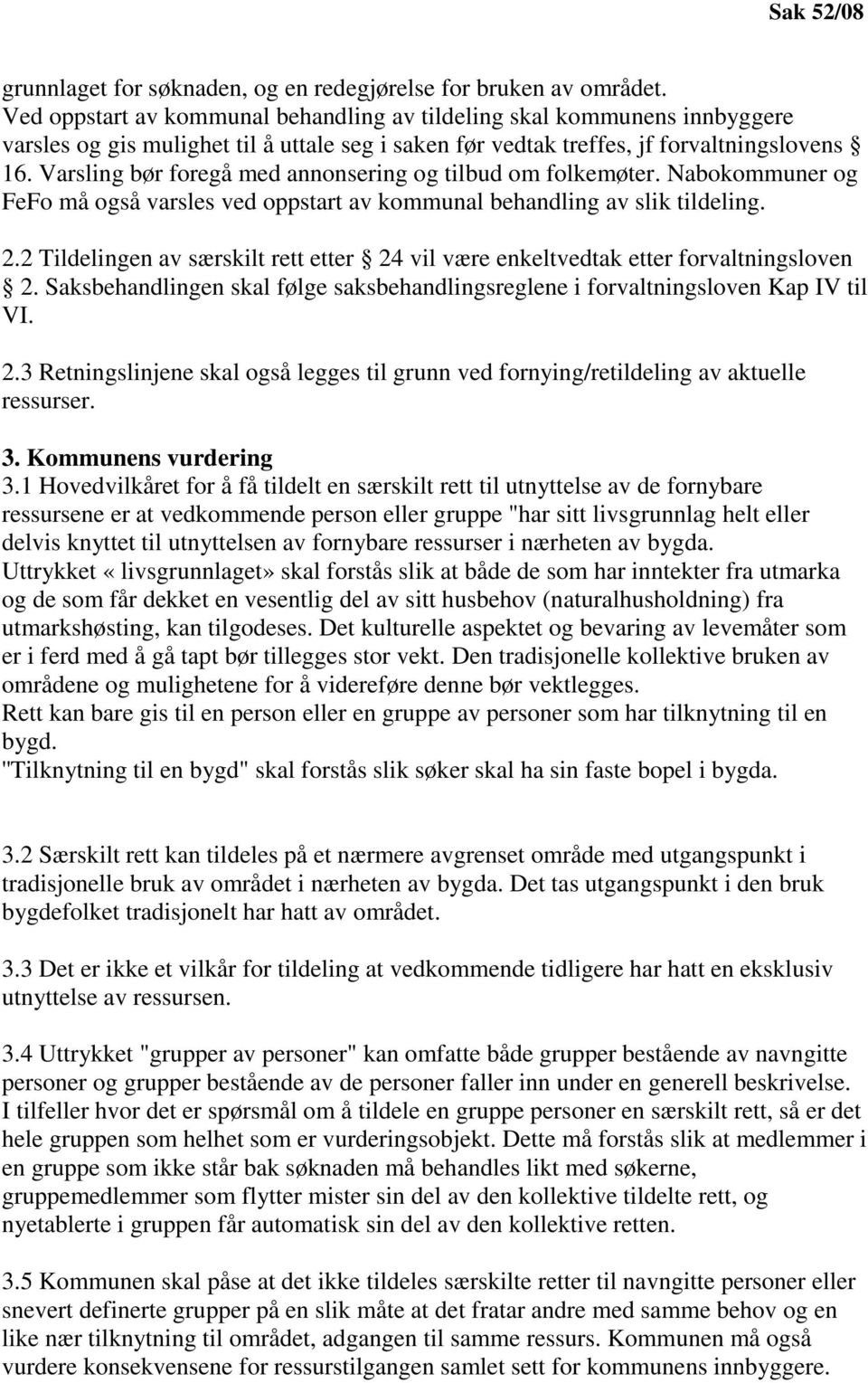 Varsling bør foregå med annonsering og tilbud om folkemøter. Nabokommuner og FeFo må også varsles ved oppstart av kommunal behandling av slik tildeling. 2.