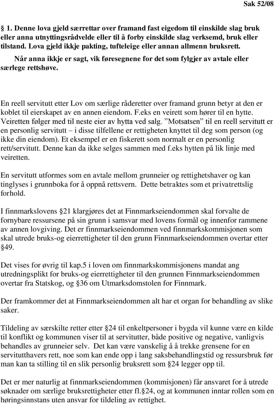 En reell servitutt etter Lov om særlige råderetter over framand grunn betyr at den er koblet til eierskapet av en annen eiendom. F.eks en veirett som hører til en hytte.