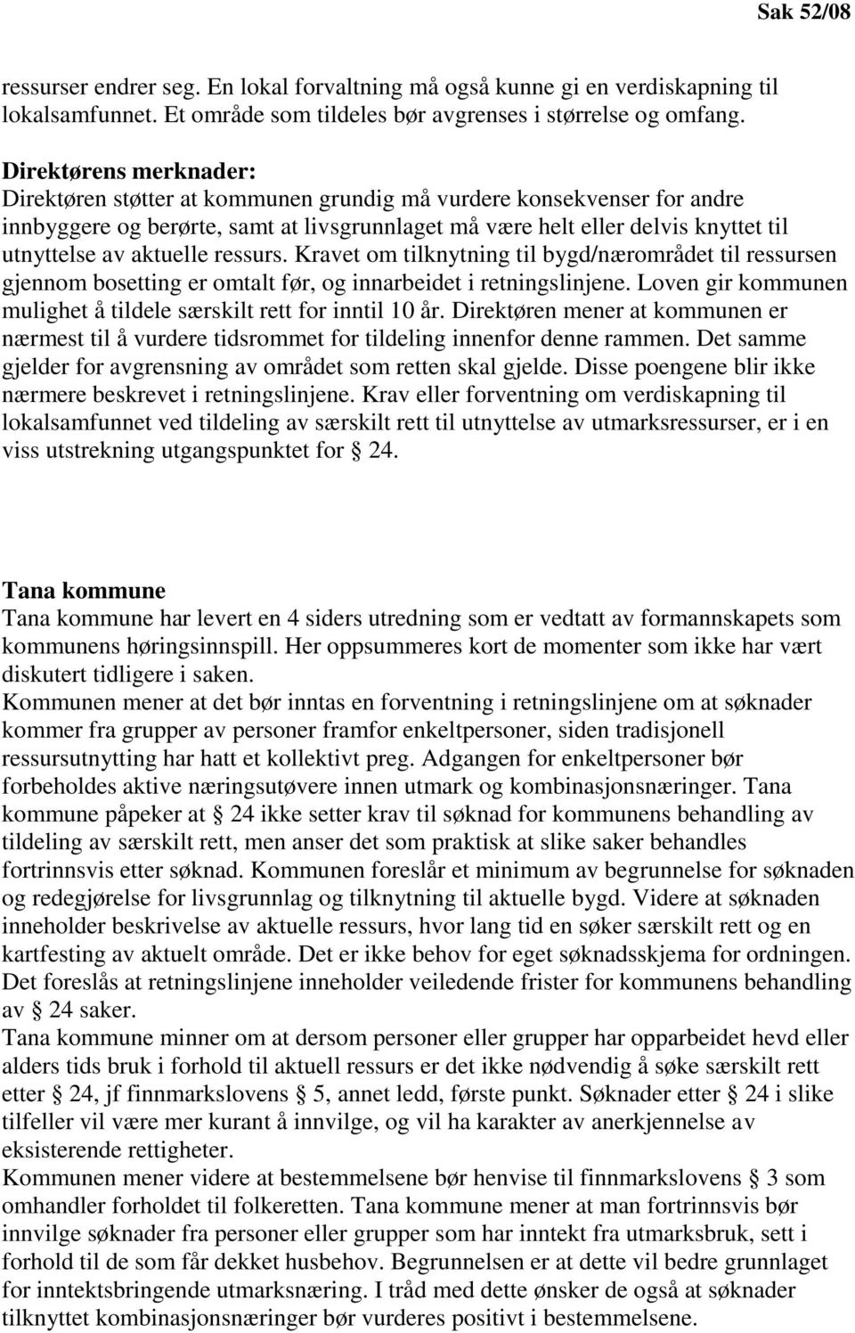 aktuelle ressurs. Kravet om tilknytning til bygd/nærområdet til ressursen gjennom bosetting er omtalt før, og innarbeidet i retningslinjene.