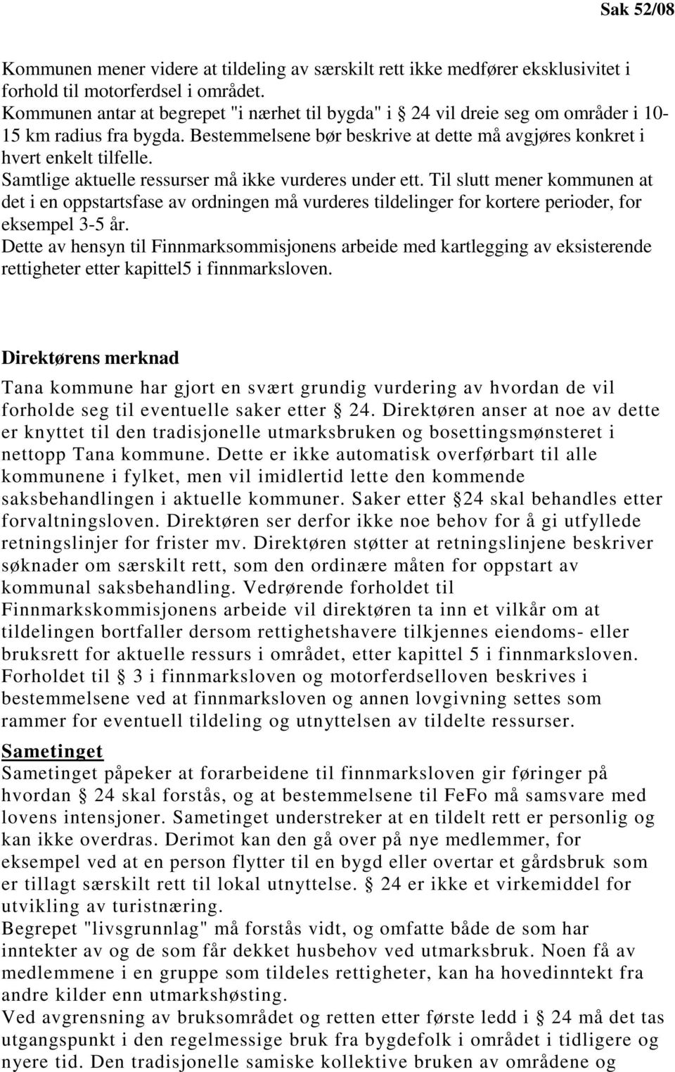 Samtlige aktuelle ressurser må ikke vurderes under ett. Til slutt mener kommunen at det i en oppstartsfase av ordningen må vurderes tildelinger for kortere perioder, for eksempel 3-5 år.