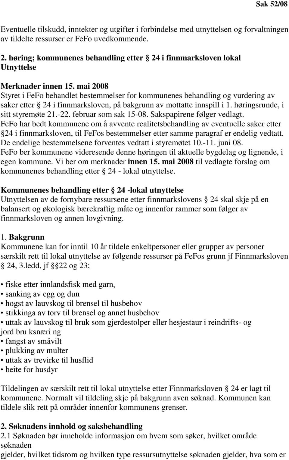 mai 2008 Styret i FeFo behandlet bestemmelser for kommunenes behandling og vurdering av saker etter 24 i finnmarksloven, på bakgrunn av mottatte innspill i 1. høringsrunde, i sitt styremøte 21.-22.