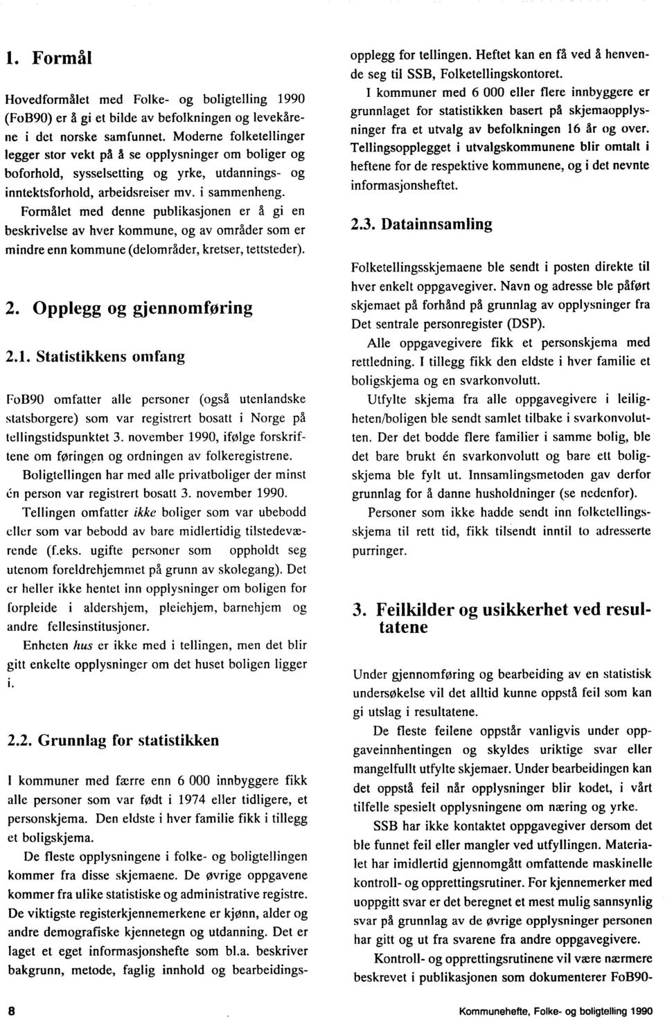 Formålet med denne publikasjonen er A gi en beskrivelse av hver kommune, og av områder som er mindre enn kommune (delområder, kretser, tettsteder). 2. Opplegg og gjennomforing 2.1.