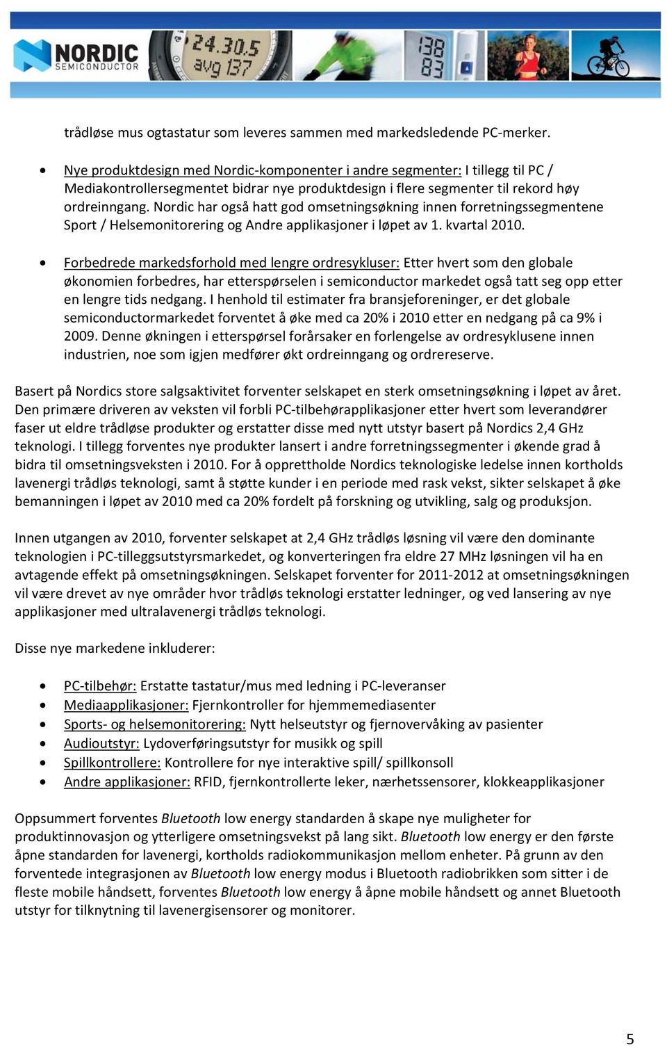 Nordic har også hatt god omsetningsøkning innen forretningssegmentene Sport / Helsemonitorering og Andre applikasjoner i løpet av 1. kvartal 2010.