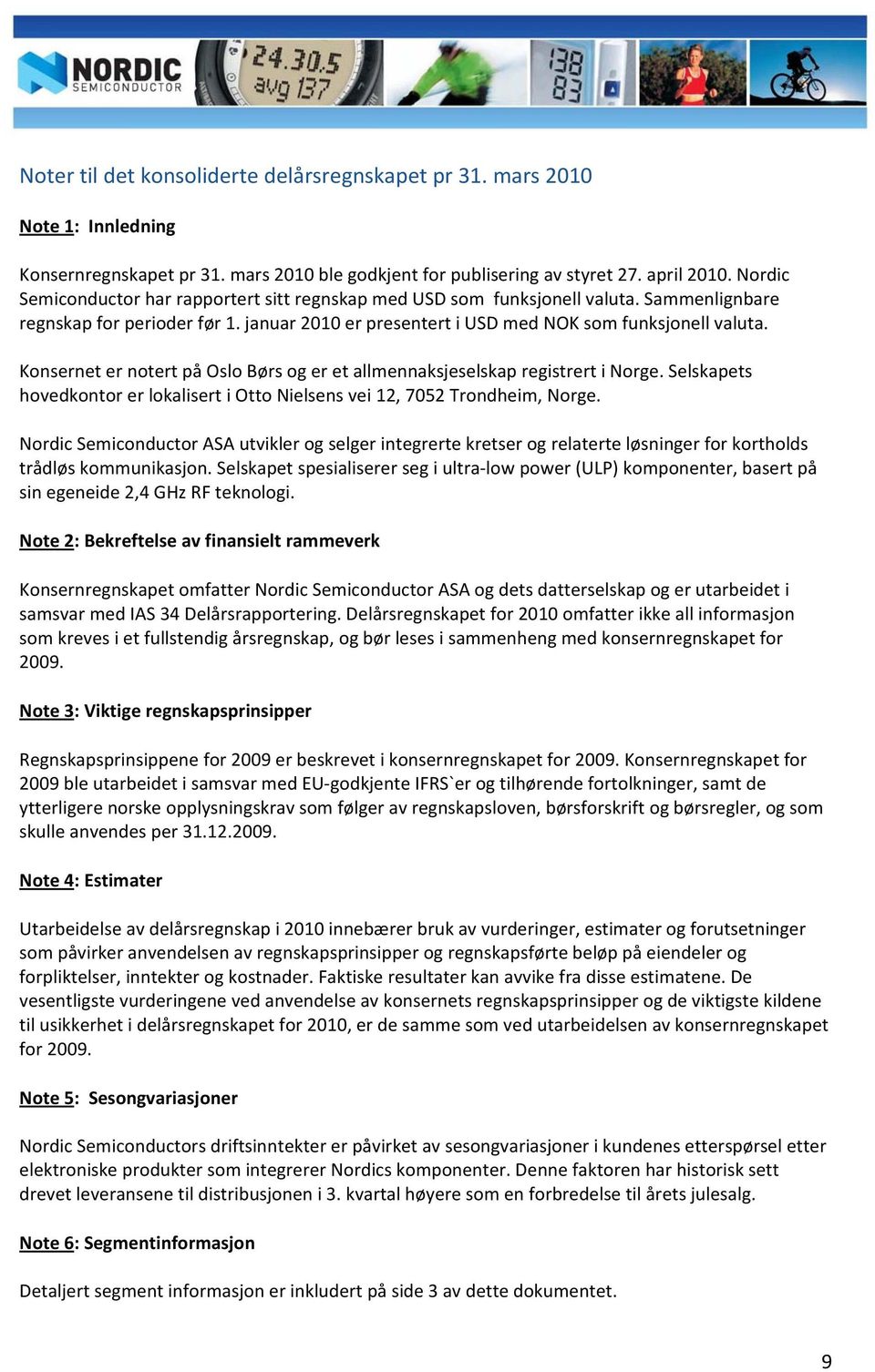 Konsernet er notert på Oslo Børs og er et allmennaksjeselskap registrert i Norge. Selskapets hovedkontor er lokalisert i Otto Nielsens vei 12, 7052 Trondheim, Norge.