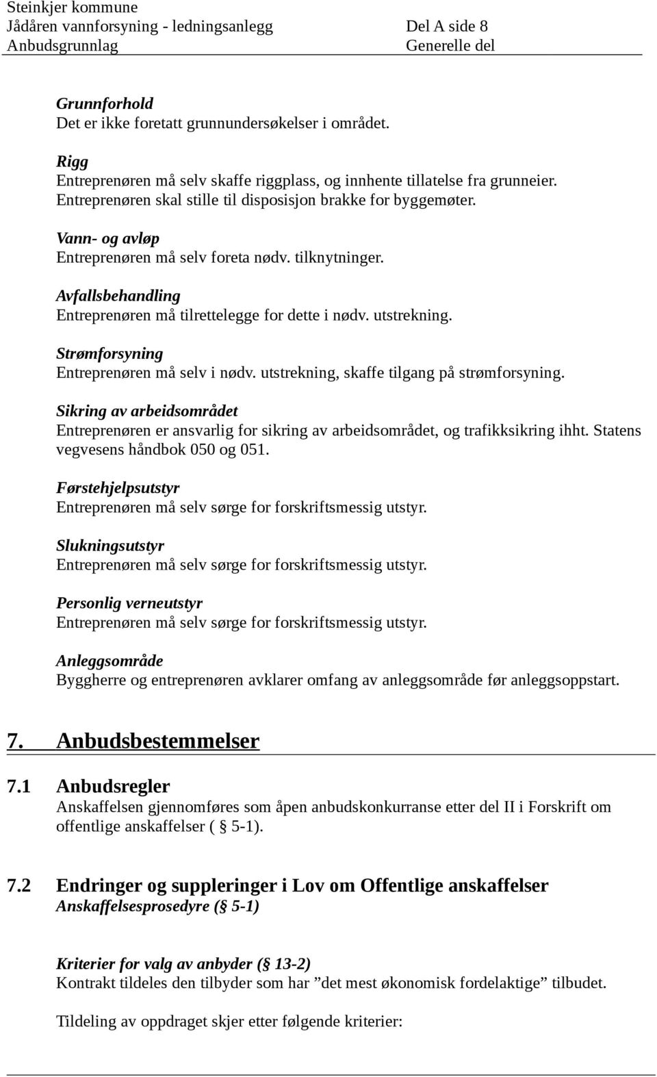 utstrekning. Strømforsyning Entreprenøren må selv i nødv. utstrekning, skaffe tilgang på strømforsyning.