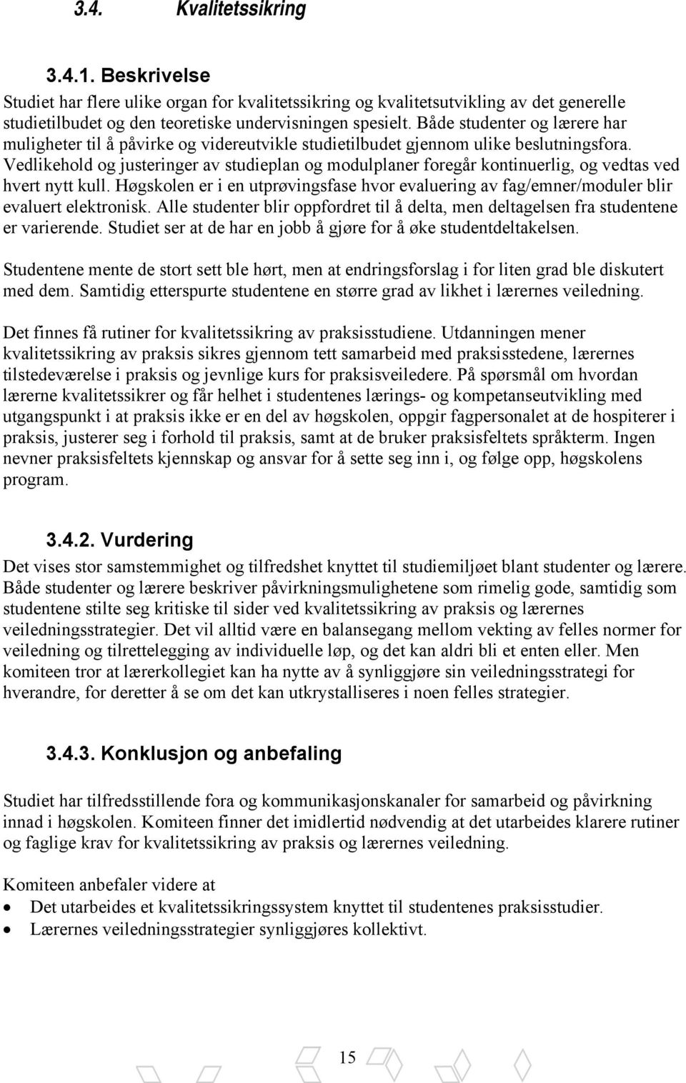 Vedlikehold og justeringer av studieplan og modulplaner foregår kontinuerlig, og vedtas ved hvert nytt kull.