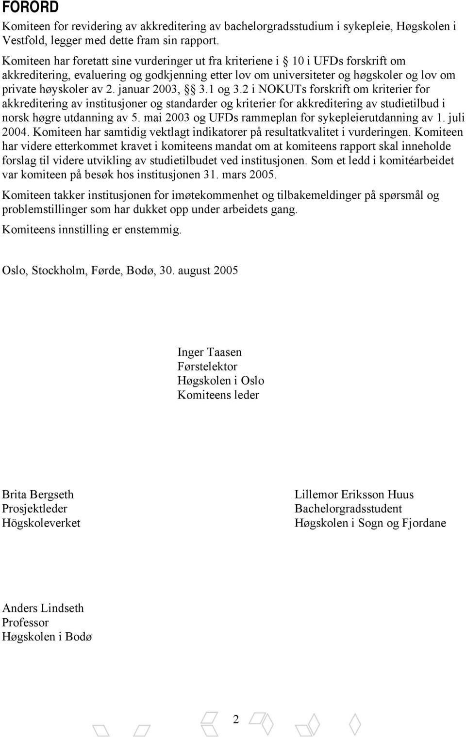 januar 2003, 3.1 og 3.2 i NOKUTs forskrift om kriterier for akkreditering av institusjoner og standarder og kriterier for akkreditering av studietilbud i norsk høgre utdanning av 5.
