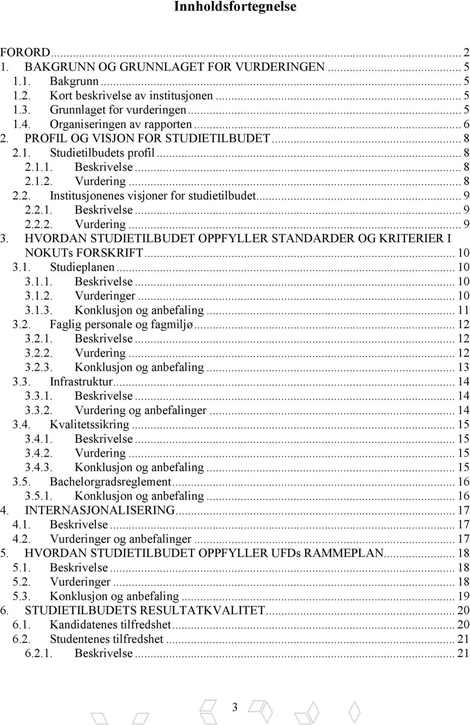 .. 9 2.2.1. Beskrivelse... 9 2.2.2. Vurdering... 9 3. HVORDAN STUDIETILBUDET OPPFYLLER STANDARDER OG KRITERIER I NOKUTs FORSKRIFT... 10 3.1. Studieplanen... 10 3.1.1. Beskrivelse... 10 3.1.2. Vurderinger.