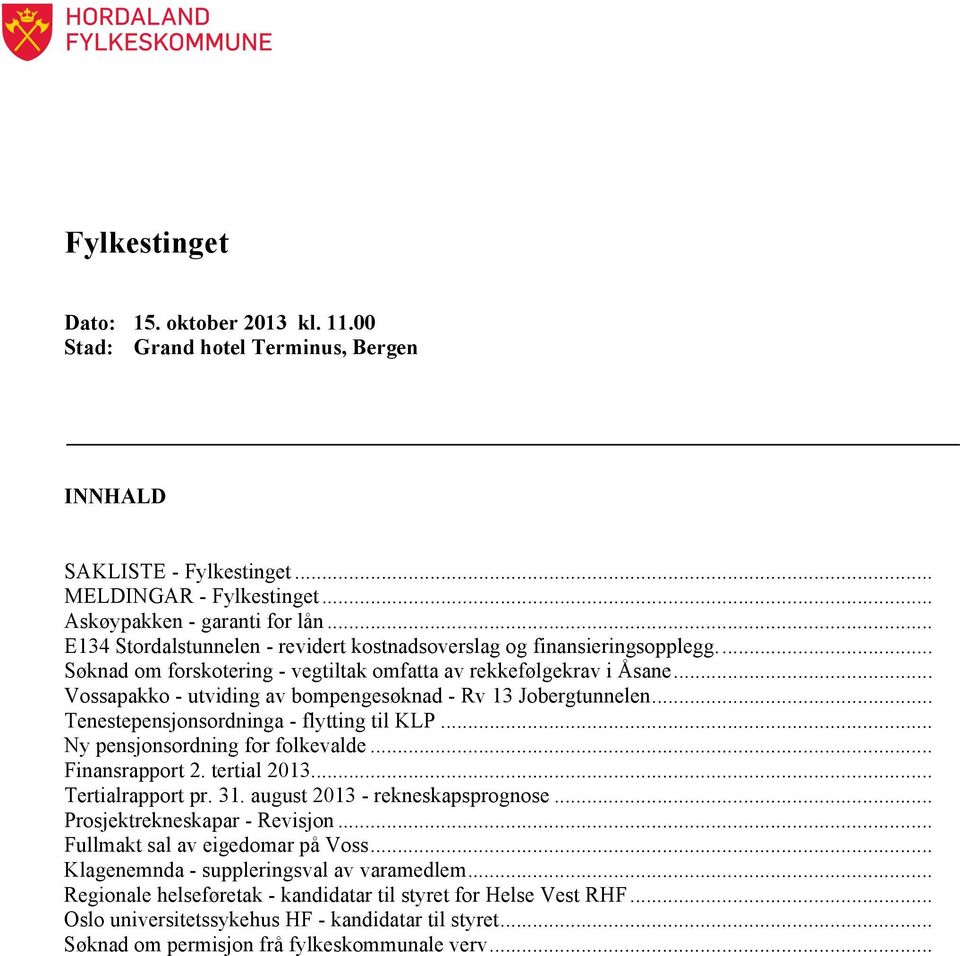 .. Vossapakko - utviding av bompengesøknad - Rv 13 Jobergtunnelen... Tenestepensjonsordninga - flytting til KLP... Ny pensjonsordning for folkevalde... Finansrapport 2. tertial 2013.