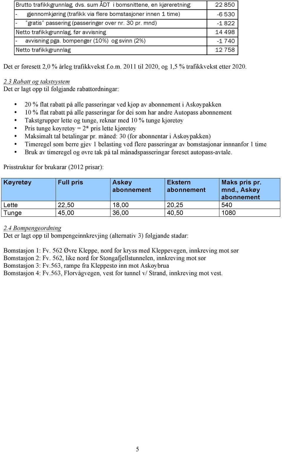 2.3 Rabatt og takstsystem Det er lagt opp til følgjande rabattordningar: 20 % flat rabatt på alle passeringar ved kjøp av abonnement i Askøypakken 10 % flat rabatt på alle passeringar for dei som har