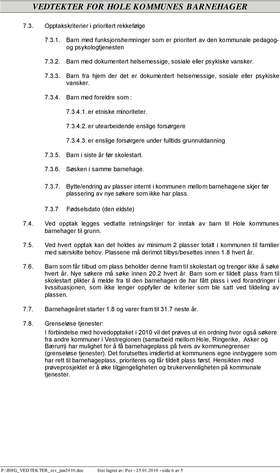 er etniske minoriteter. 7.3.4.2. er utearbeidende enslige forsørgere 7.3.4.3. er enslige forsørgere under fulltids grunnutdanning 7.3.5. Barn i siste år før skolestart. 7.3.6.