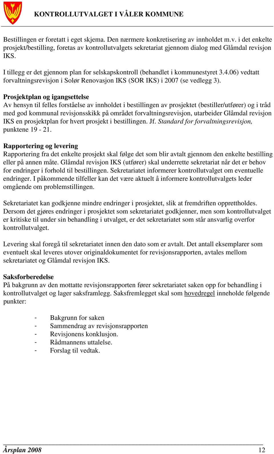 Prosjektplan og igangsettelse Av hensyn til felles forståelse av innholdet i bestillingen av prosjektet (bestiller/utfører) og i tråd med god kommunal revisjonsskikk på området forvaltningsrevisjon,