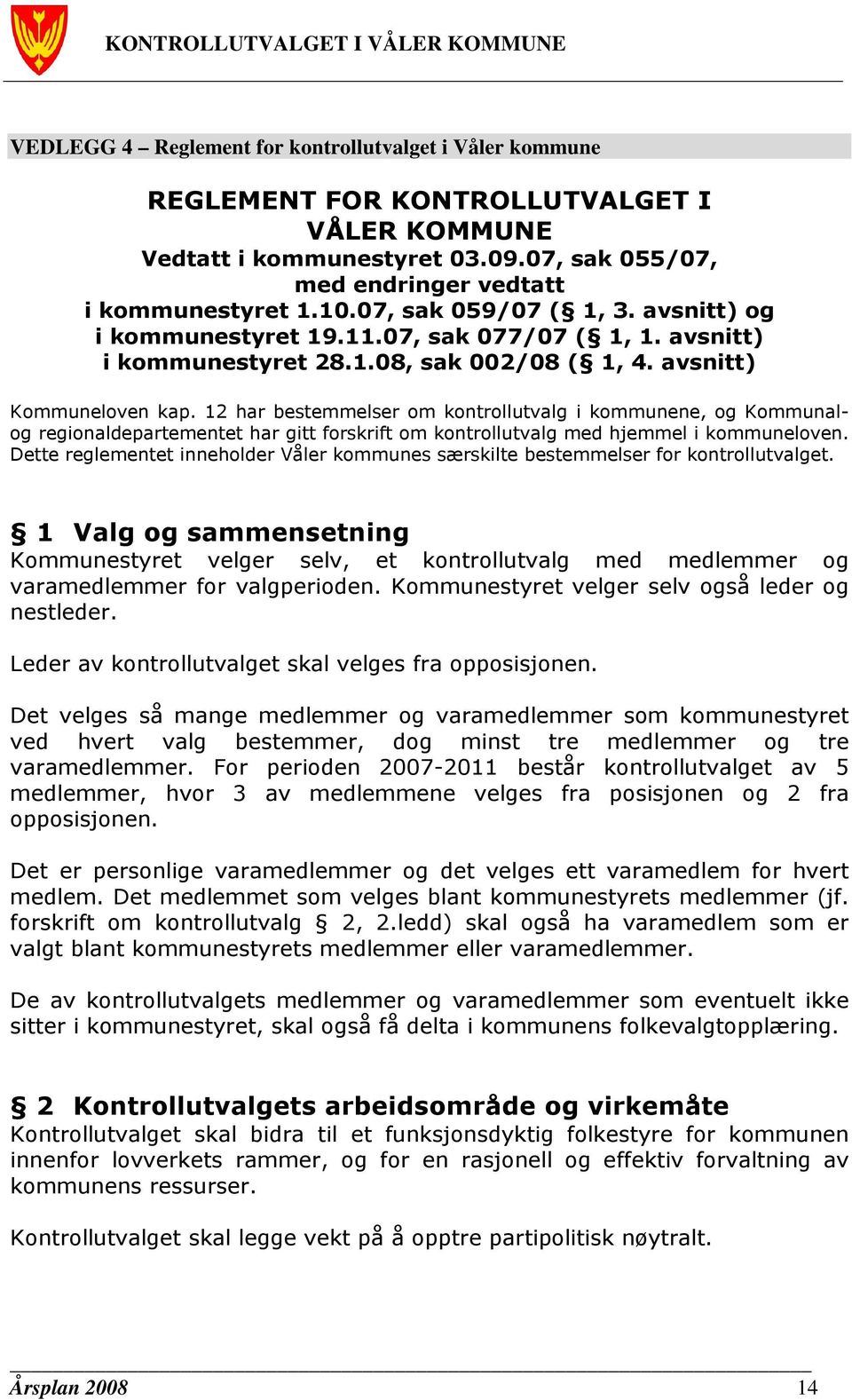 12 har bestemmelser om kontrollutvalg i kommunene, og Kommunalog regionaldepartementet har gitt forskrift om kontrollutvalg med hjemmel i kommuneloven.