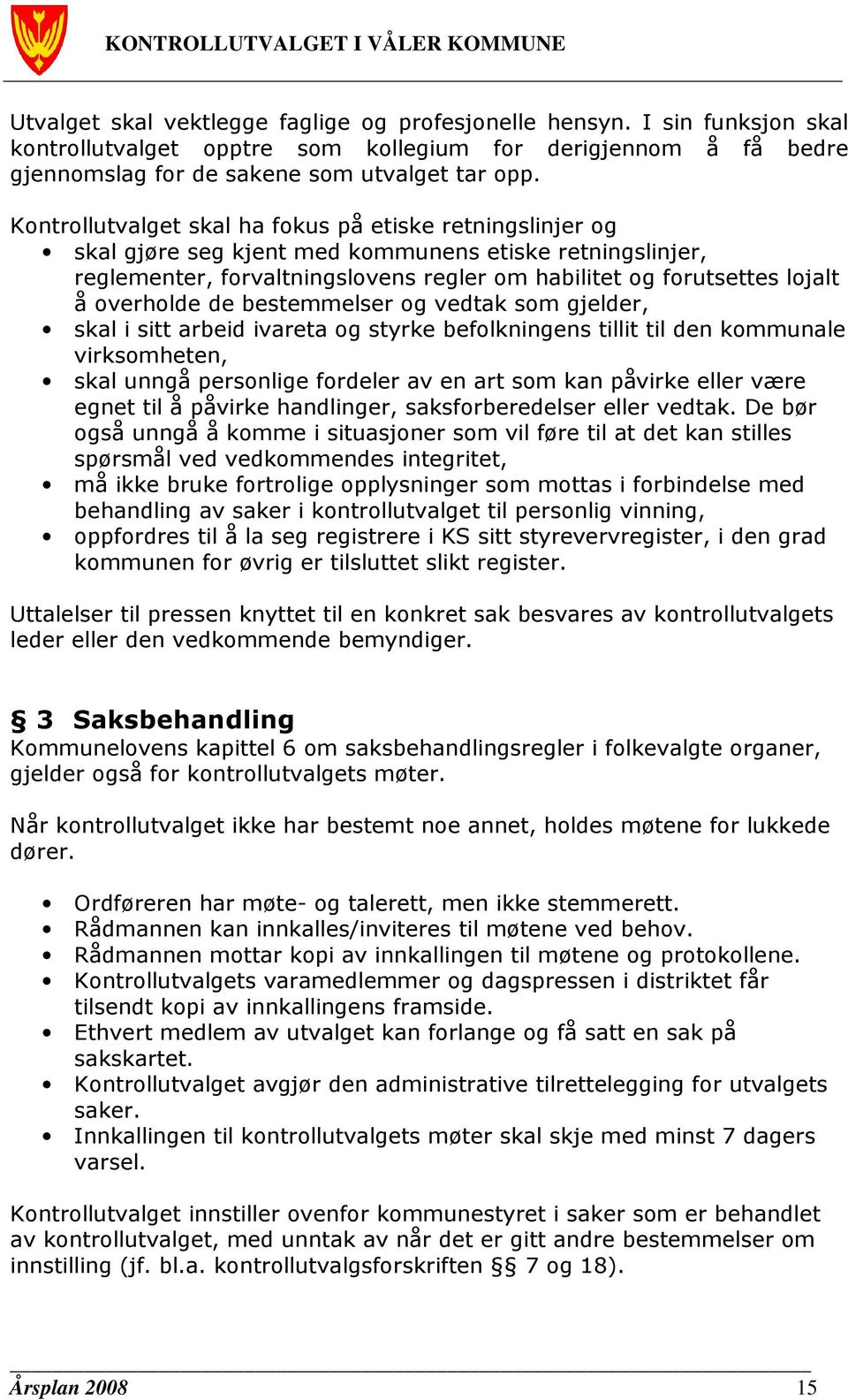 overholde de bestemmelser og vedtak som gjelder, skal i sitt arbeid ivareta og styrke befolkningens tillit til den kommunale virksomheten, skal unngå personlige fordeler av en art som kan påvirke