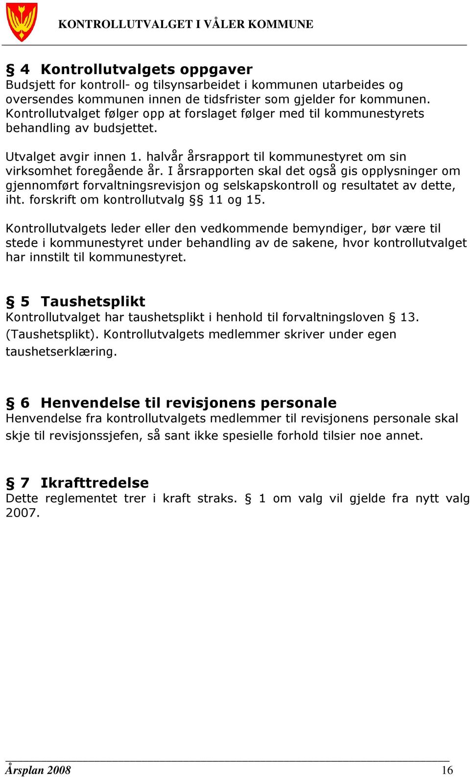 I årsrapporten skal det også gis opplysninger om gjennomført forvaltningsrevisjon og selskapskontroll og resultatet av dette, iht. forskrift om kontrollutvalg 11 og 15.