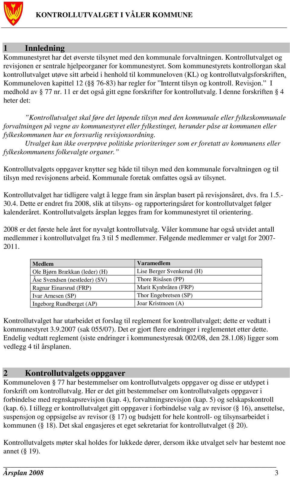 Kommuneloven kapittel 12 ( 76-83) har regler for Internt tilsyn og kontroll. Revisjon. I medhold av 77 nr. 11 er det også gitt egne forskrifter for kontrollutvalg.