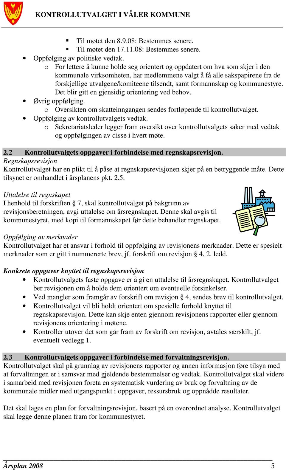 samt formannskap og kommunestyre. Det blir gitt en gjensidig orientering ved behov. Øvrig oppfølging. o Oversikten om skatteinngangen sendes fortløpende til kontrollutvalget.