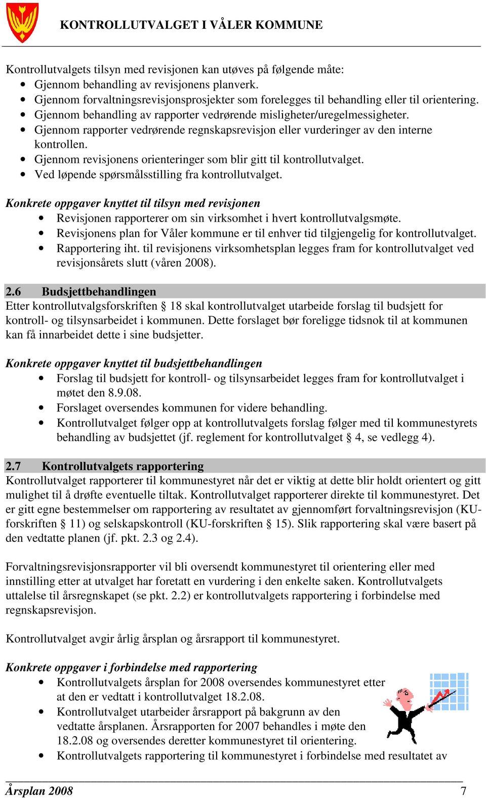 Gjennom rapporter vedrørende regnskapsrevisjon eller vurderinger av den interne kontrollen. Gjennom revisjonens orienteringer som blir gitt til kontrollutvalget.