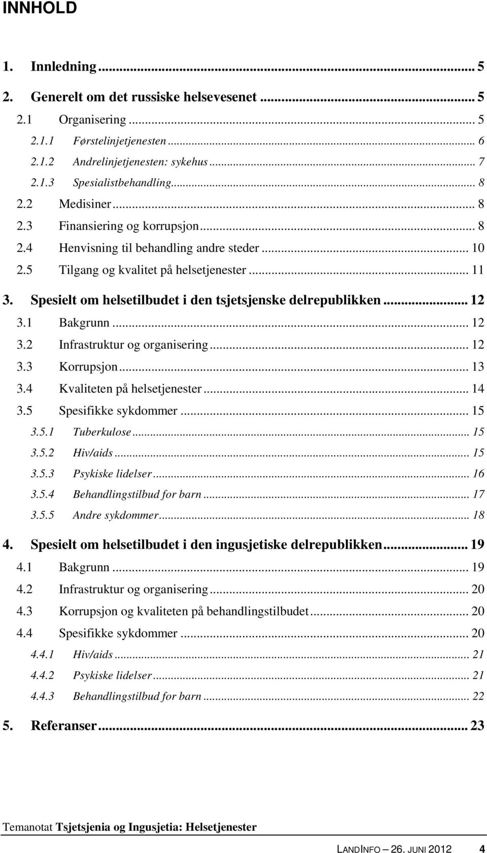 Spesielt om helsetilbudet i den tsjetsjenske delrepublikken... 12 3.1 Bakgrunn... 12 3.2 Infrastruktur og organisering... 12 3.3 Korrupsjon... 13 3.4 Kvaliteten på helsetjenester... 14 3.