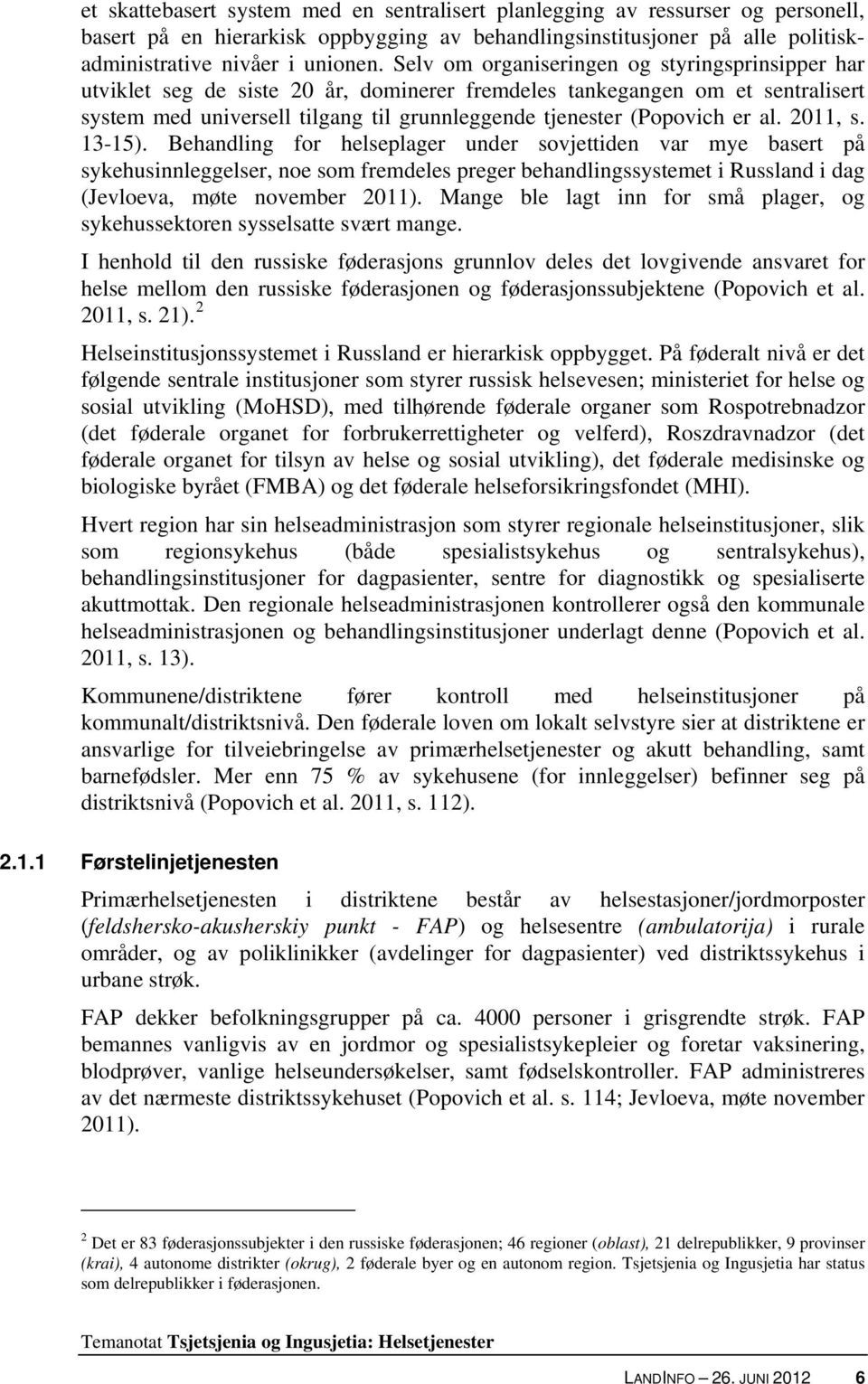 al. 2011, s. 13-15). Behandling for helseplager under sovjettiden var mye basert på sykehusinnleggelser, noe som fremdeles preger behandlingssystemet i Russland i dag (Jevloeva, møte november 2011).