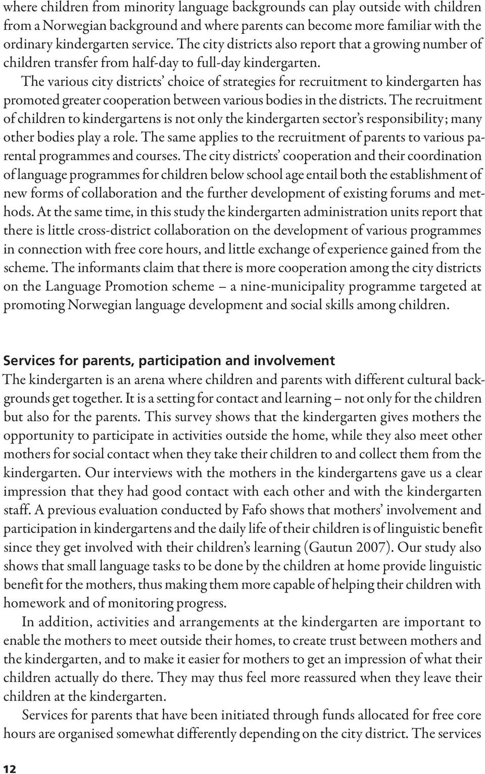 The various city districts choice of strategies for recruitment to kindergarten has promoted greater cooperation between various bodies in the districts.