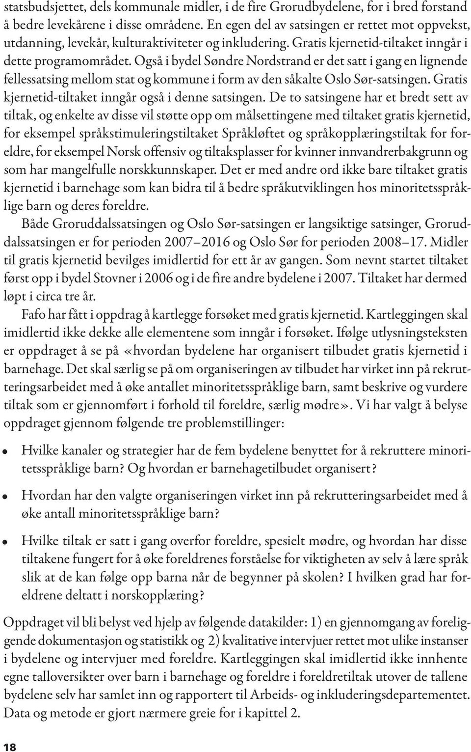 Også i bydel Søndre Nordstrand er det satt i gang en lignende fellessatsing mellom stat og kommune i form av den såkalte Oslo Sør-satsingen. Gratis kjernetid-tiltaket inngår også i denne satsingen.