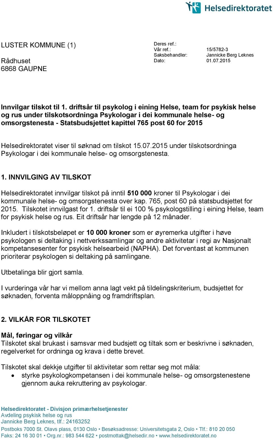 Helsedirektoratet viser til søknad om tilskot 15.07.2015 under tilskotsordninga Psykologar i dei kommunale helse- og omsorgstenesta. 1. INNVILGING AV TILSKOT Helsedirektoratet innvilgar tilskot på inntil 510 000 kroner til Psykologar i dei kommunale helse- og omsorgstenesta over kap.