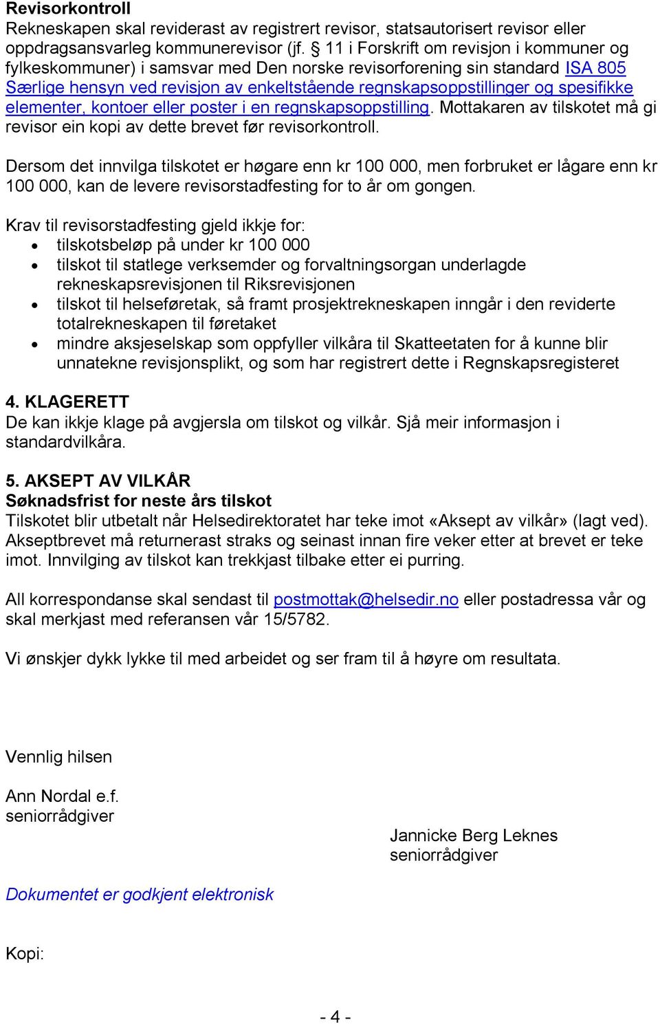 spesifikke elementer, kontoer eller poster i en regnskapsoppstilling. Mottakaren av tilskotet må gi revisor ein kopi av dette brevet før revisorkontroll.