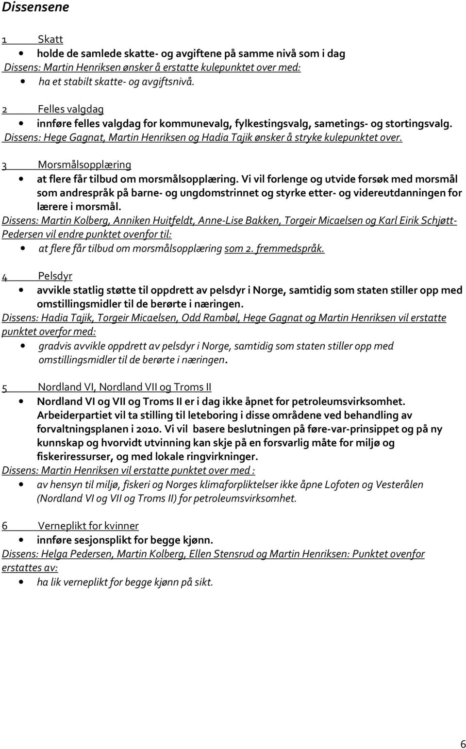 3 Mrsmålspplæring at flere får tilbud m mrsmålspplæring. Vi vil frlenge g utvide frsøk med mrsmål sm andrespråk på barne- g ungdmstrinnet g styrke etter- g videreutdanningen fr lærere i mrsmål.