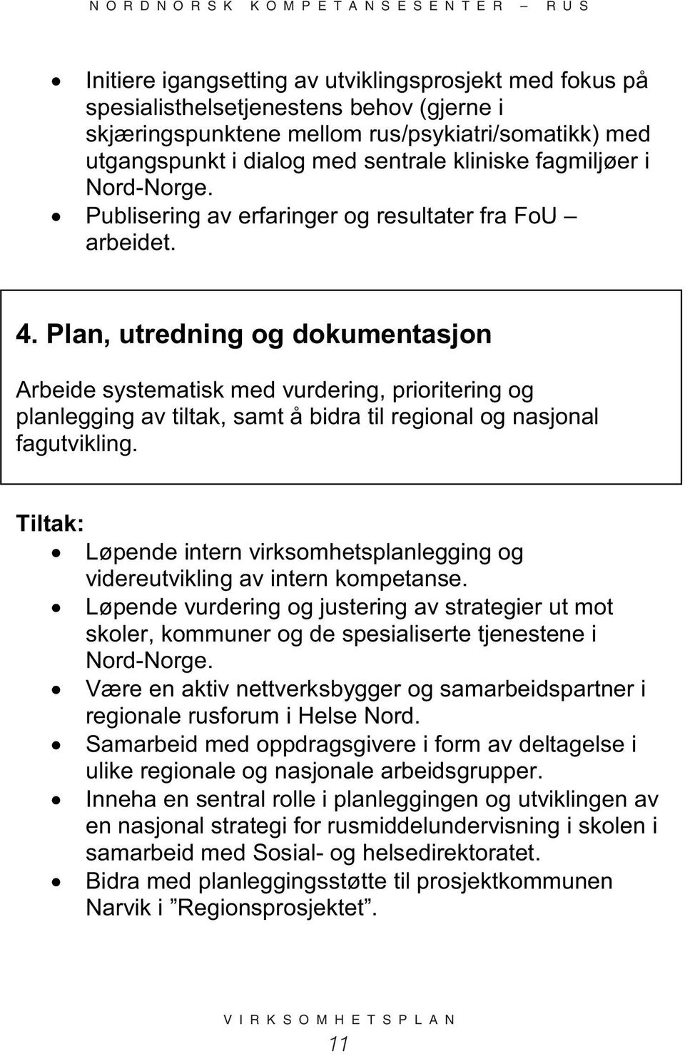 Plan, utredning og dokumentasjon Arbeide systematisk med vurdering, prioritering og planlegging av tiltak, samt å bidra til regional og nasjonal fagutvikling.