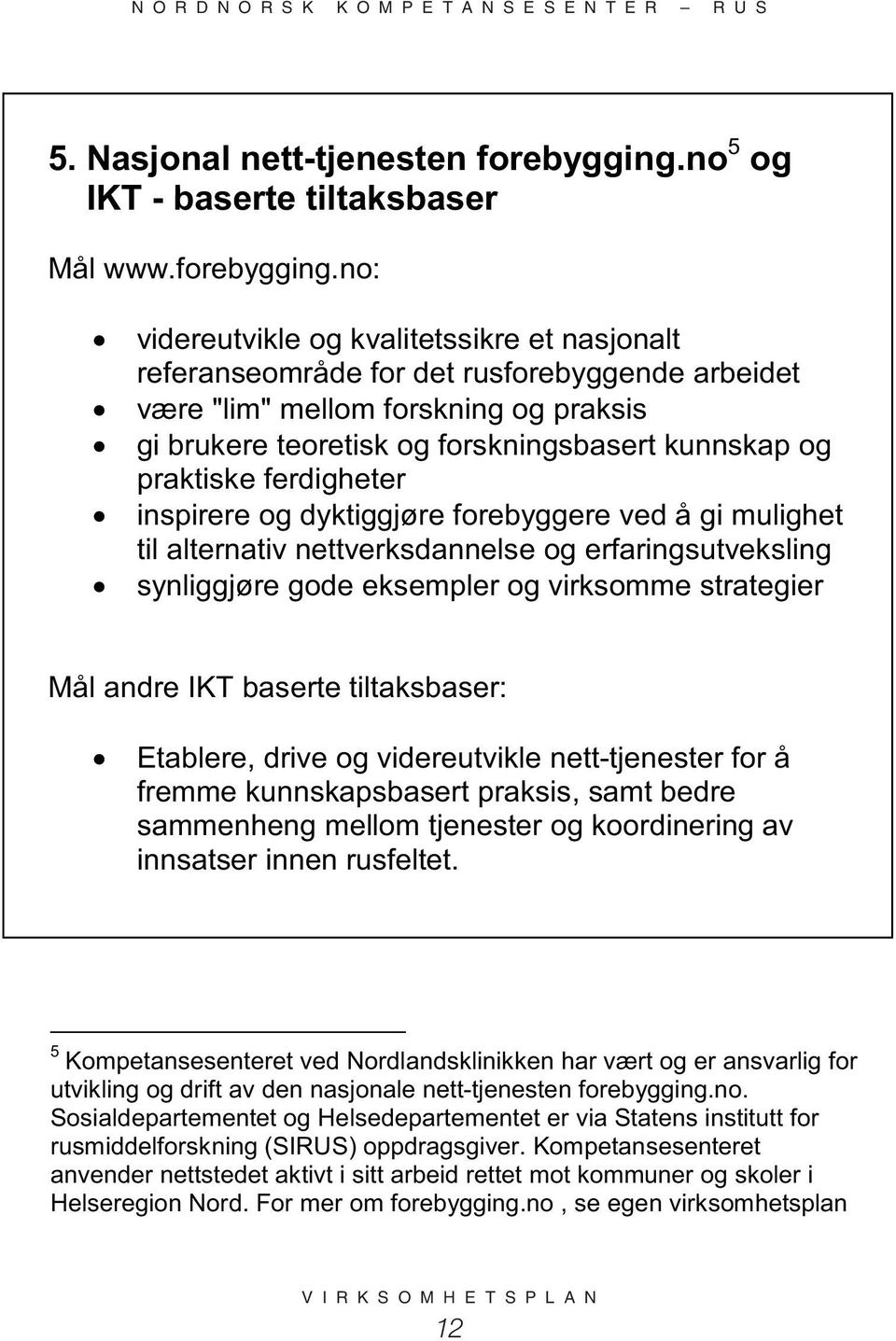 no: videreutvikle og kvalitetssikre et nasjonalt referanseområde for det rusforebyggende arbeidet være "lim" mellom forskning og praksis gi brukere teoretisk og forskningsbasert kunnskap og praktiske