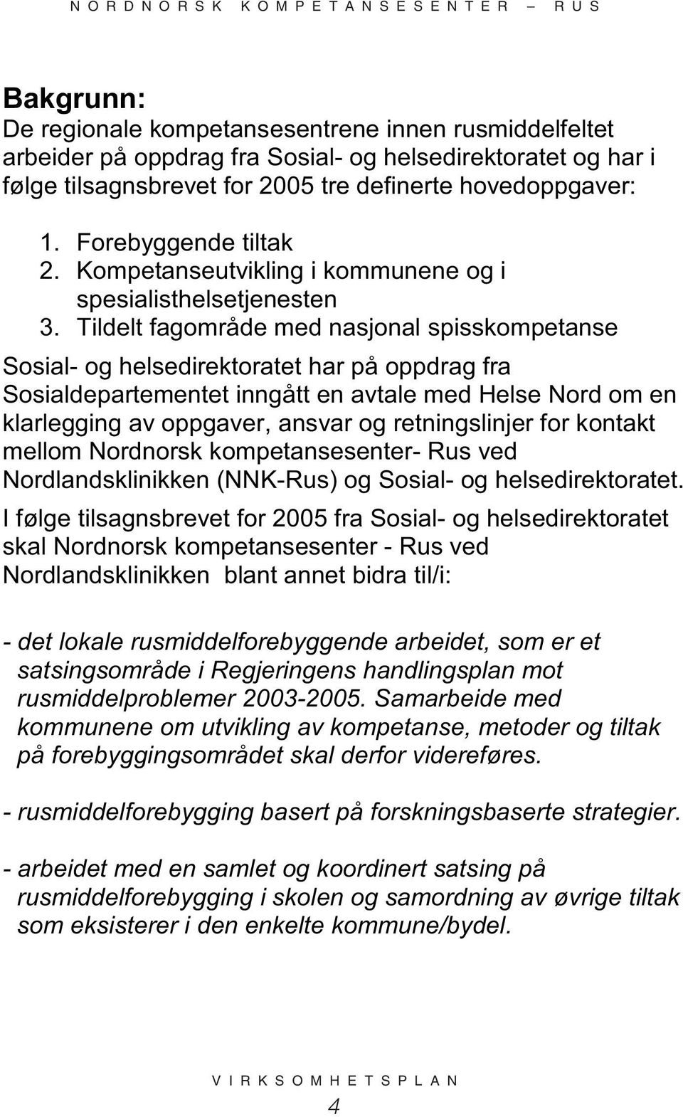 Tildelt fagområde med nasjonal spisskompetanse Sosial- og helsedirektoratet har på oppdrag fra Sosialdepartementet inngått en avtale med Helse Nord om en klarlegging av oppgaver, ansvar og