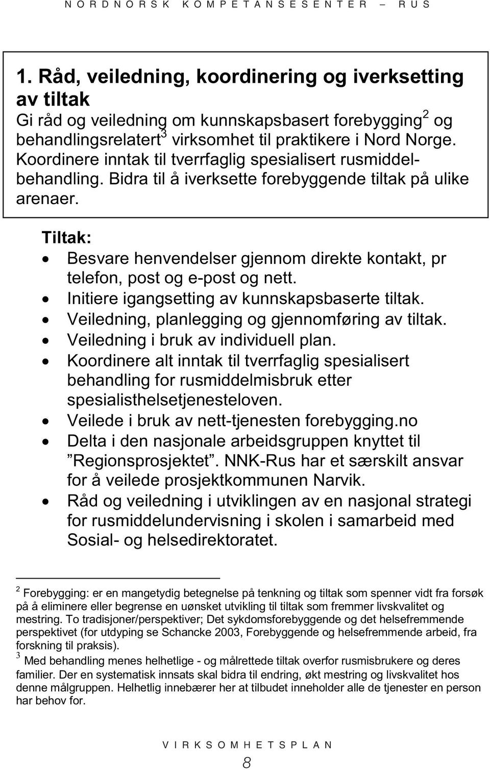 Tiltak: Besvare henvendelser gjennom direkte kontakt, pr telefon, post og e-post og nett. Initiere igangsetting av kunnskapsbaserte tiltak. Veiledning, planlegging og gjennomføring av tiltak.