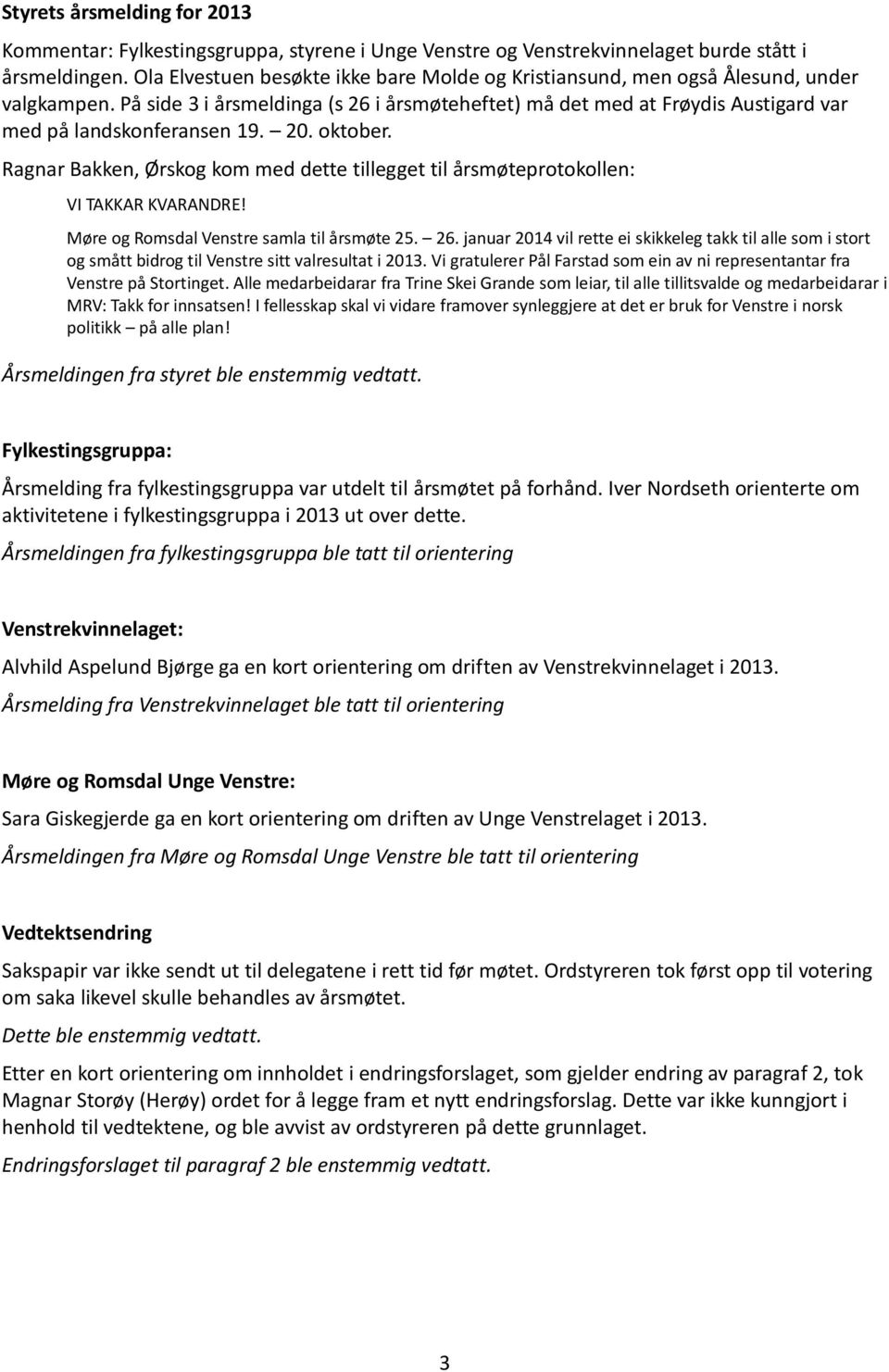 På side 3 i årsmeldinga (s 26 i årsmøteheftet) må det med at Frøydis Austigard var med på landskonferansen 19. 20. oktober.