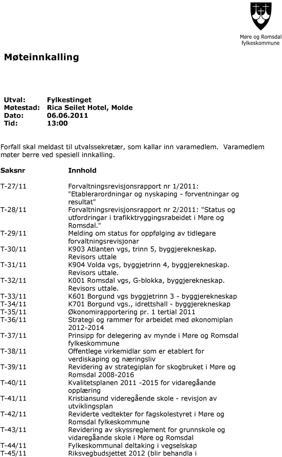 Saksnr Innhold T-27/11 Forvaltningsrevisjonsrapport nr 1/2011: "Etablerarordningar og nyskaping - forventningar og resultat" T-28/11 Forvaltningsrevisjonsrapport nr 2/2011: "Status og utfordringar i