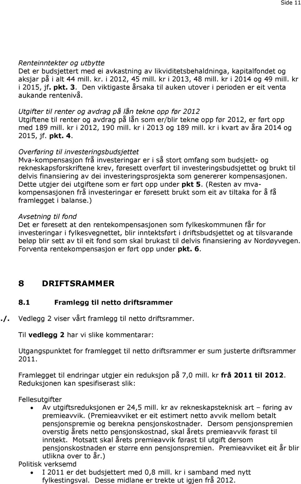 Utgifter til renter og avdrag på lån tekne opp før 2012 Utgiftene til renter og avdrag på lån som er/blir tekne opp før 2012, er ført opp med 189 mill. kr i 2012, 190 mill. kr i 2013 og 189 mill.