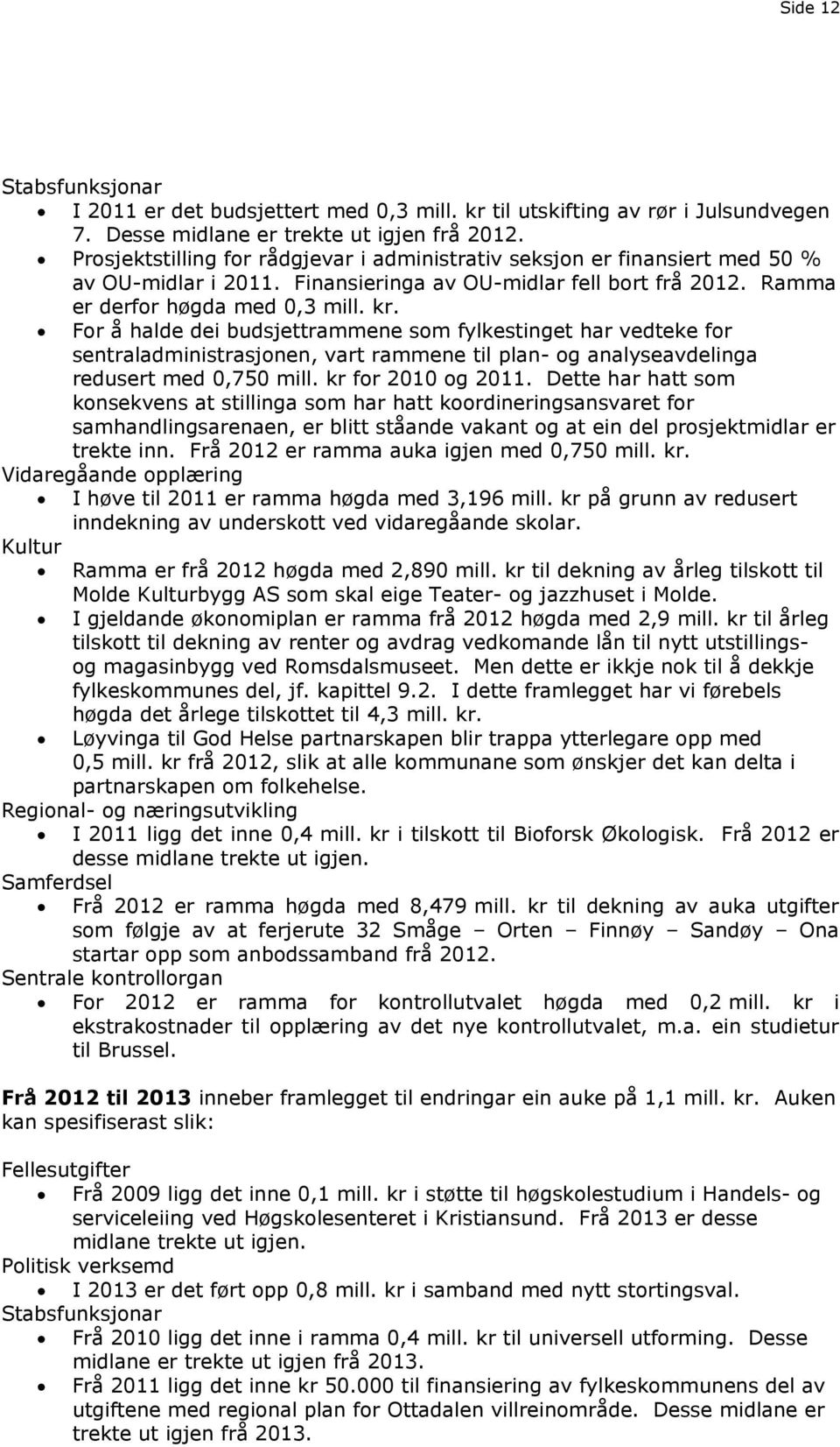 For å halde dei budsjettrammene som fylkestinget har vedteke for sentraladministrasjonen, vart rammene til plan- og analyseavdelinga redusert med 0,750 mill. kr for 2010 og 2011.