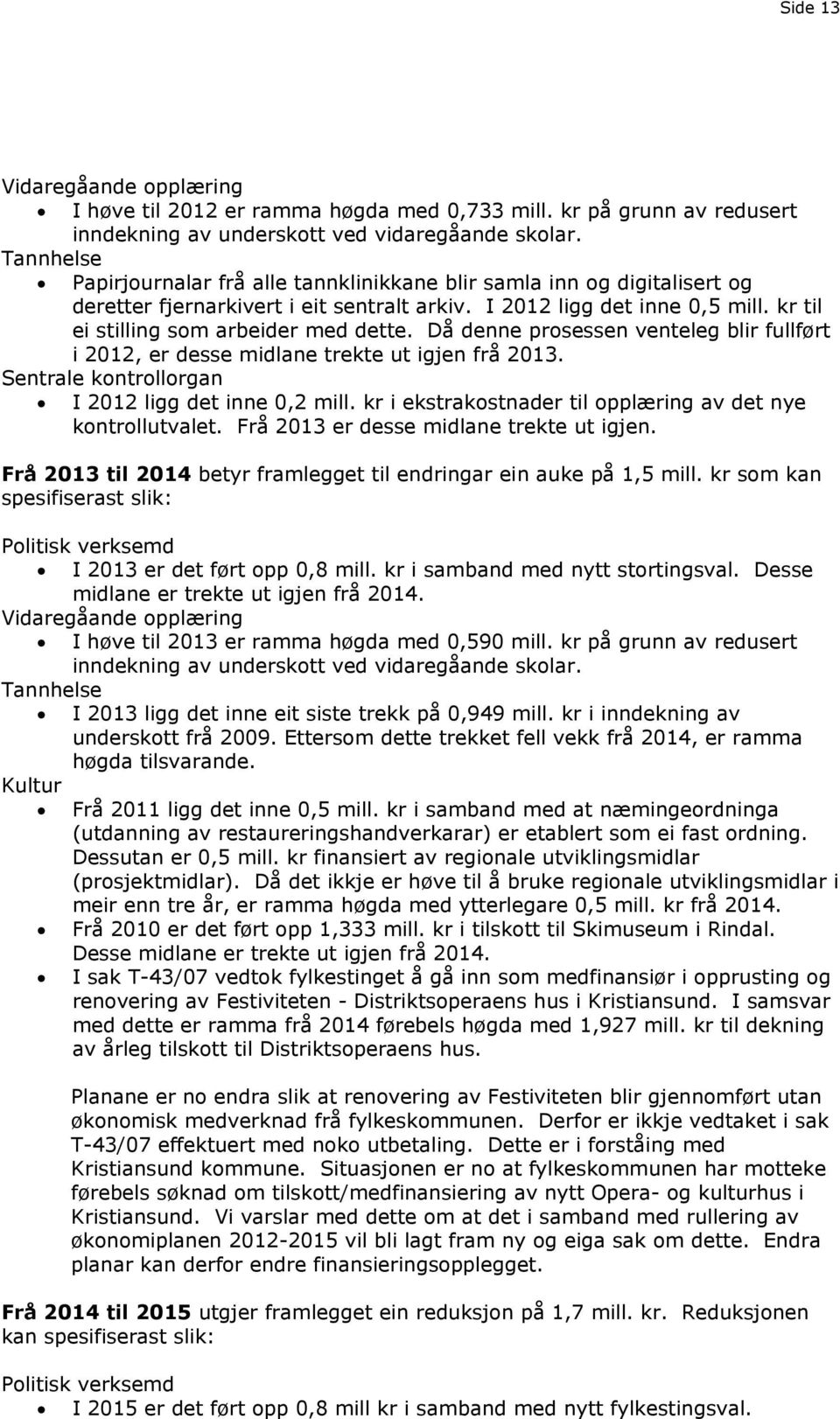 kr til ei stilling som arbeider med dette. Då denne prosessen venteleg blir fullført i 2012, er desse midlane trekte ut igjen frå 2013. Sentrale kontrollorgan I 2012 ligg det inne 0,2 mill.