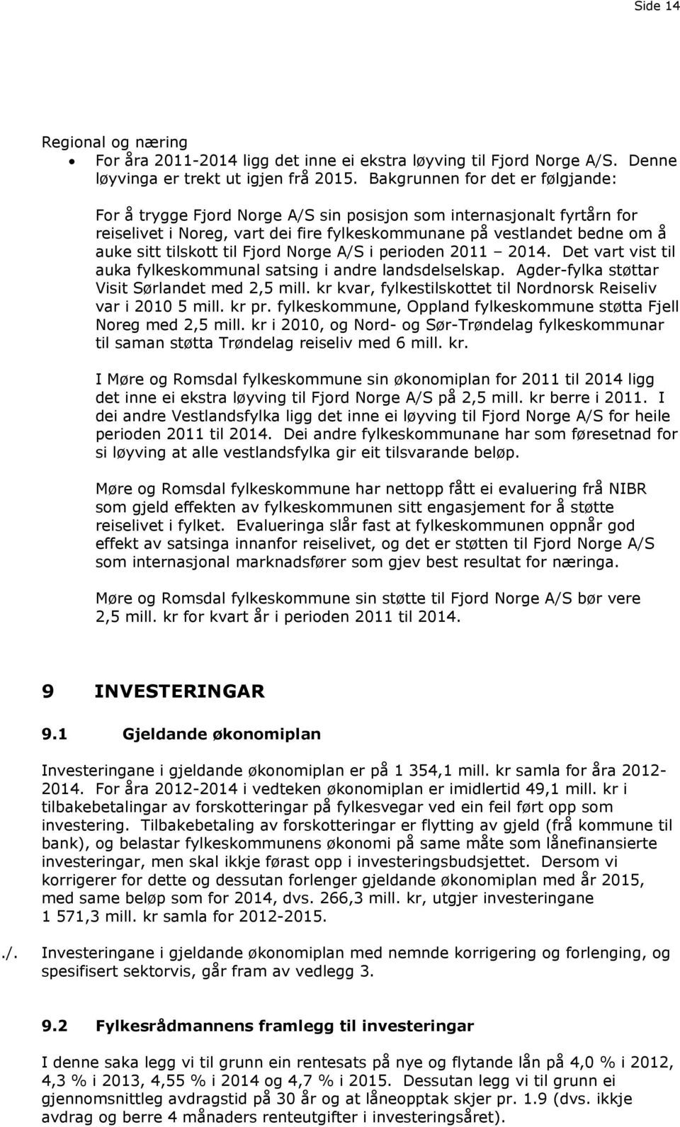 til Fjord Norge A/S i perioden 2011 2014. Det vart vist til auka fylkeskommunal satsing i andre landsdelselskap. Agder-fylka støttar Visit Sørlandet med 2,5 mill.