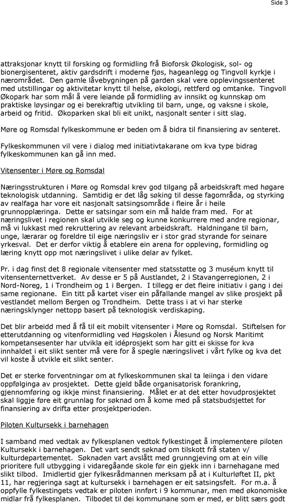 Tingvoll Økopark har som mål å vere leiande på formidling av innsikt og kunnskap om praktiske løysingar og ei berekraftig utvikling til barn, unge, og vaksne i skole, arbeid og fritid.