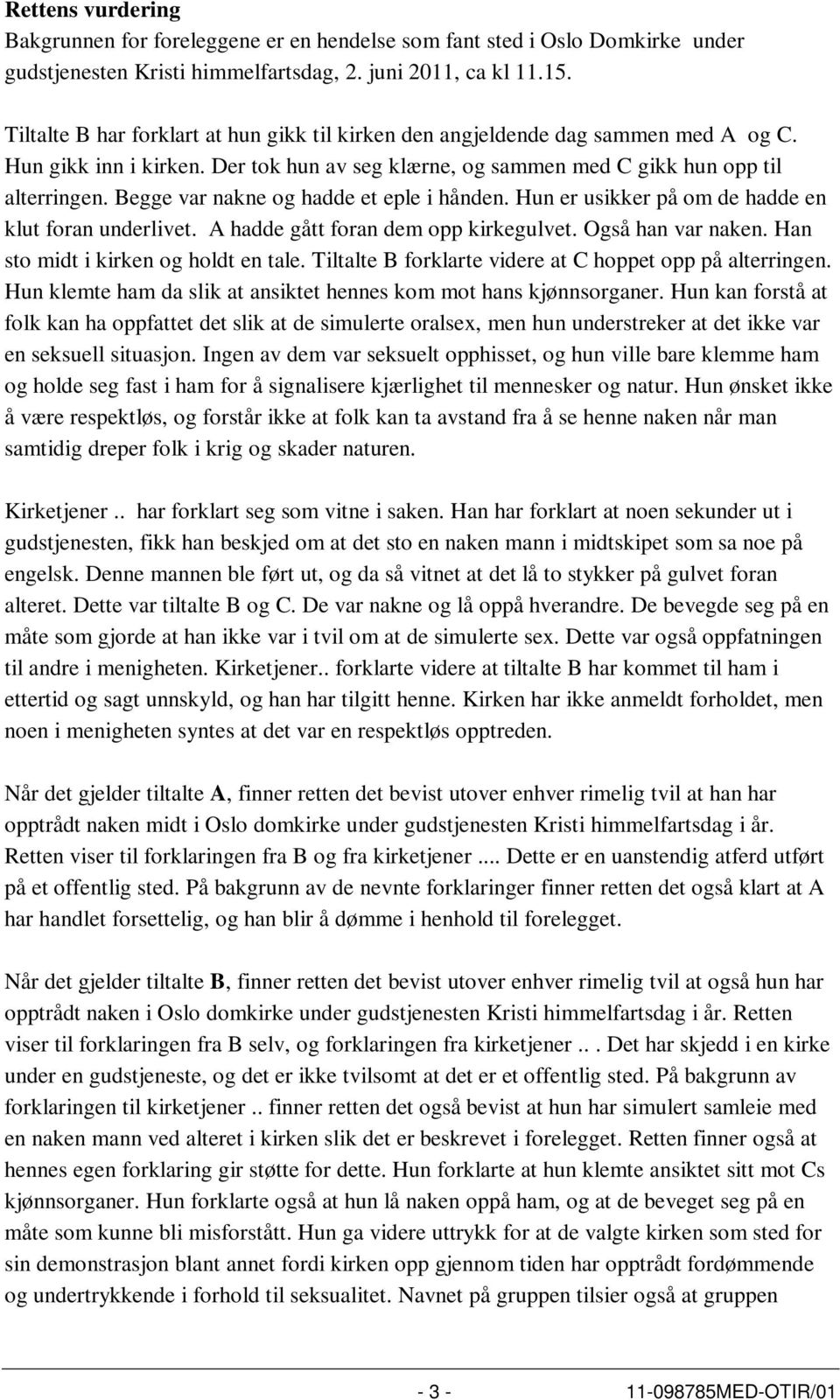 Begge var nakne og hadde et eple i hånden. Hun er usikker på om de hadde en klut foran underlivet. A hadde gått foran dem opp kirkegulvet. Også han var naken. Han sto midt i kirken og holdt en tale.