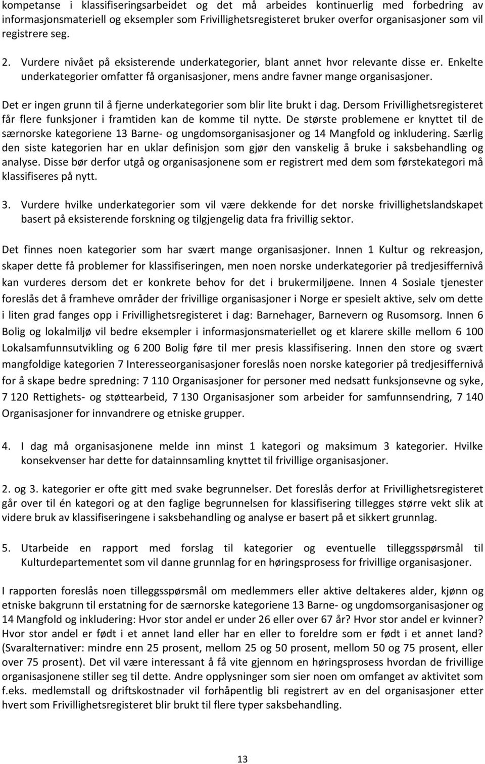 Det er ingen grunn til å fjerne underkategorier som blir lite brukt i dag. Dersom Frivillighetsregisteret får flere funksjoner i framtiden kan de komme til nytte.