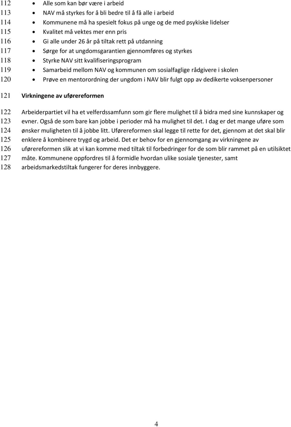 sosialfaglige rådgivere i skolen Prøve en mentorordning der ungdom i NAV blir fulgt opp av dedikerte voksenpersoner 121 122 123 124 125 126 127 128 Virkningene av uførereformen Arbeiderpartiet vil ha