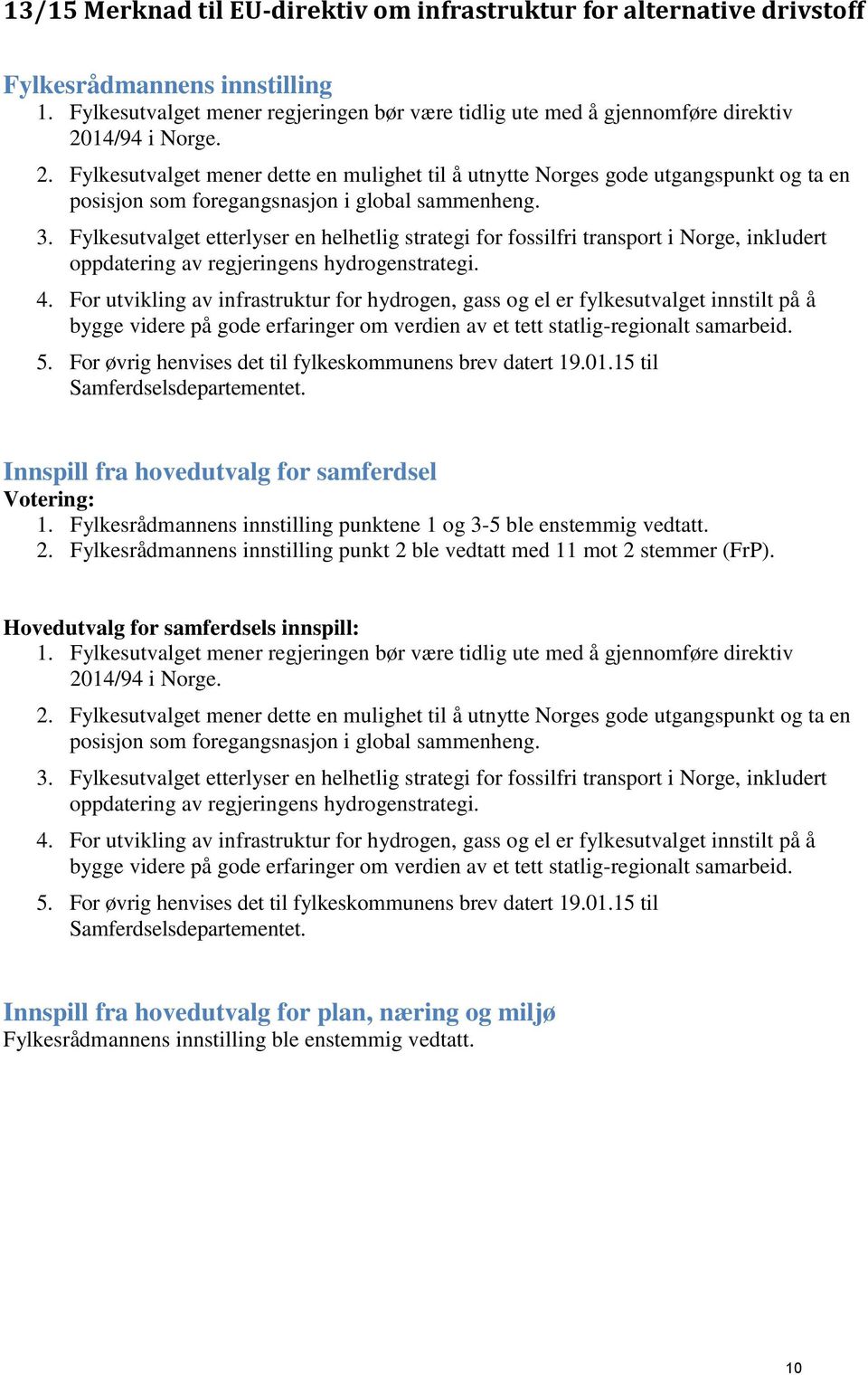 Fylkesutvalget etterlyser en helhetlig strategi for fossilfri transport i Norge, inkludert oppdatering av regjeringens hydrogenstrategi. 4.