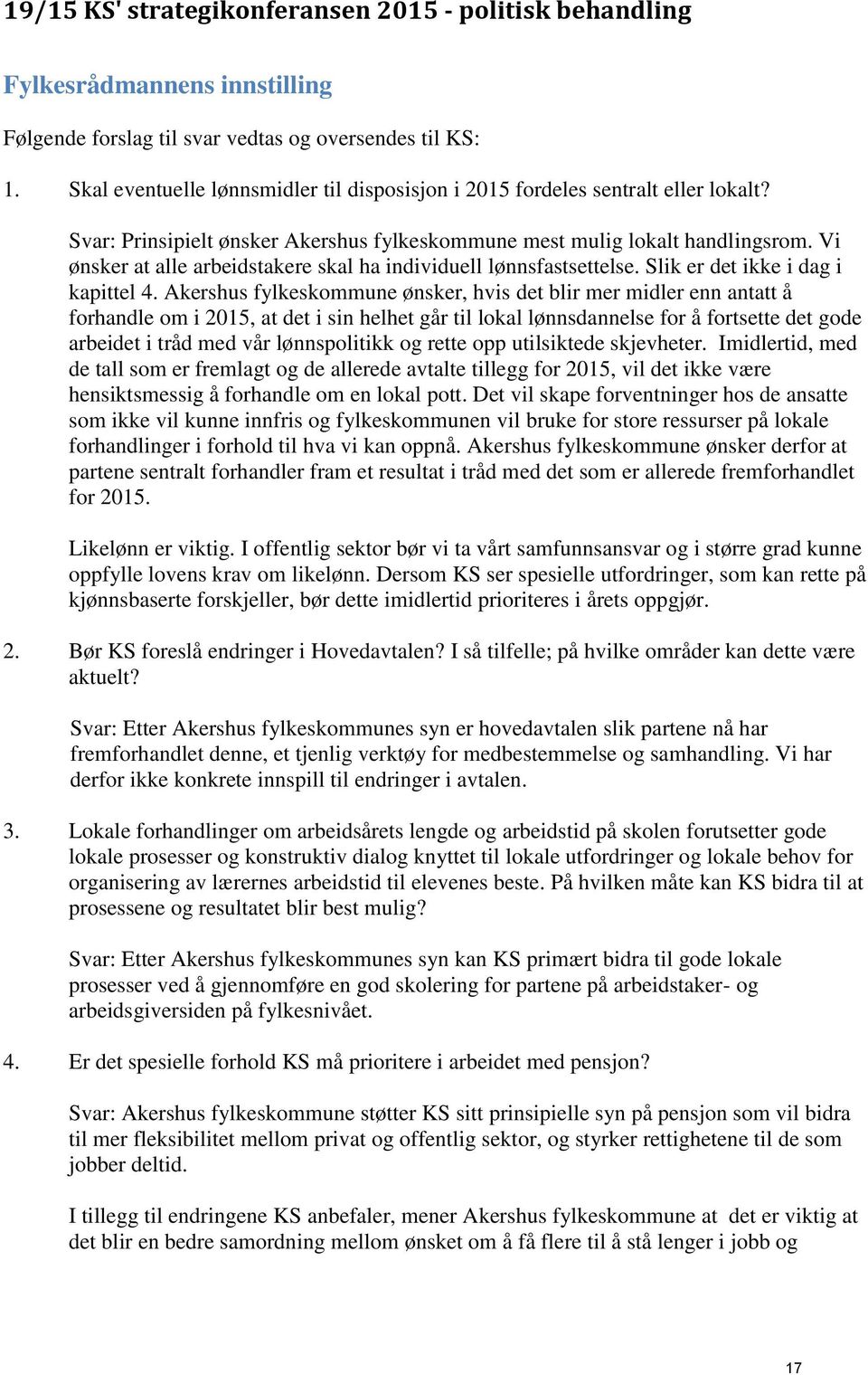 Akershus fylkeskommune ønsker, hvis det blir mer midler enn antatt å forhandle om i 2015, at det i sin helhet går til lokal lønnsdannelse for å fortsette det gode arbeidet i tråd med vår