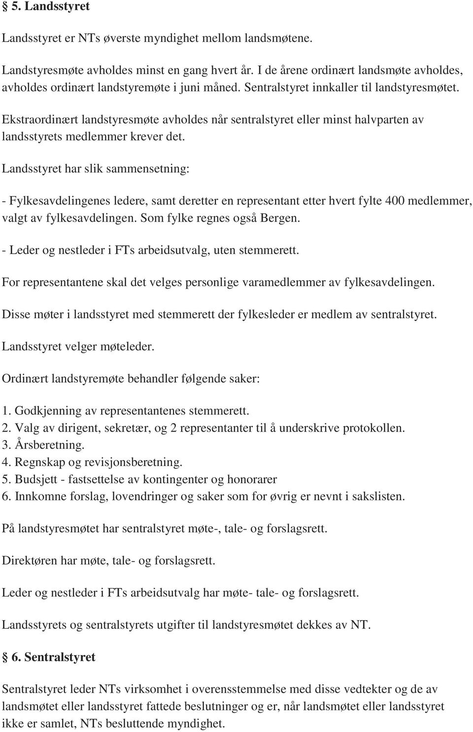 Ekstraordinært landstyresmøte avholdes når sentralstyret eller minst halvparten av landsstyrets medlemmer krever det.