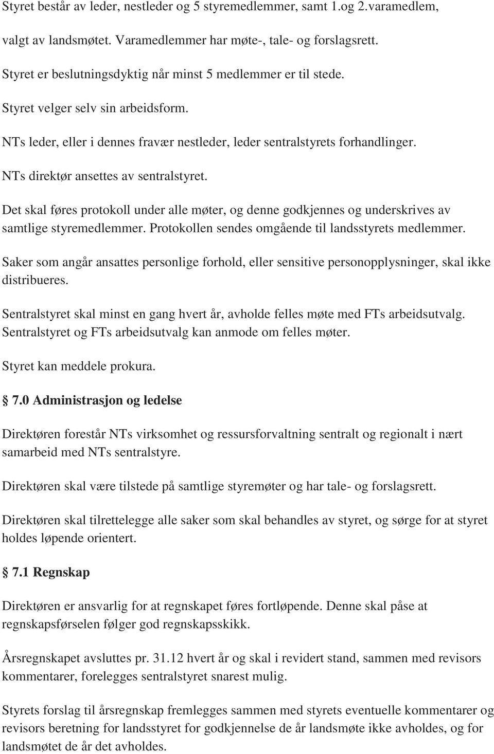 NTs direktør ansettes av sentralstyret. Det skal føres protokoll under alle møter, og denne godkjennes og underskrives av samtlige styremedlemmer.