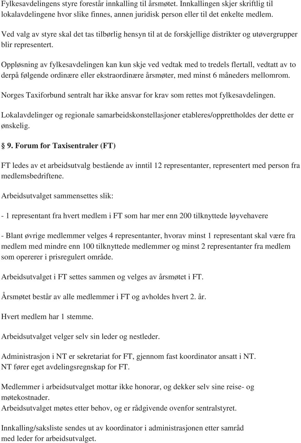 Oppløsning av fylkesavdelingen kan kun skje ved vedtak med to tredels flertall, vedtatt av to derpå følgende ordinære eller ekstraordinære årsmøter, med minst 6 måneders mellomrom.