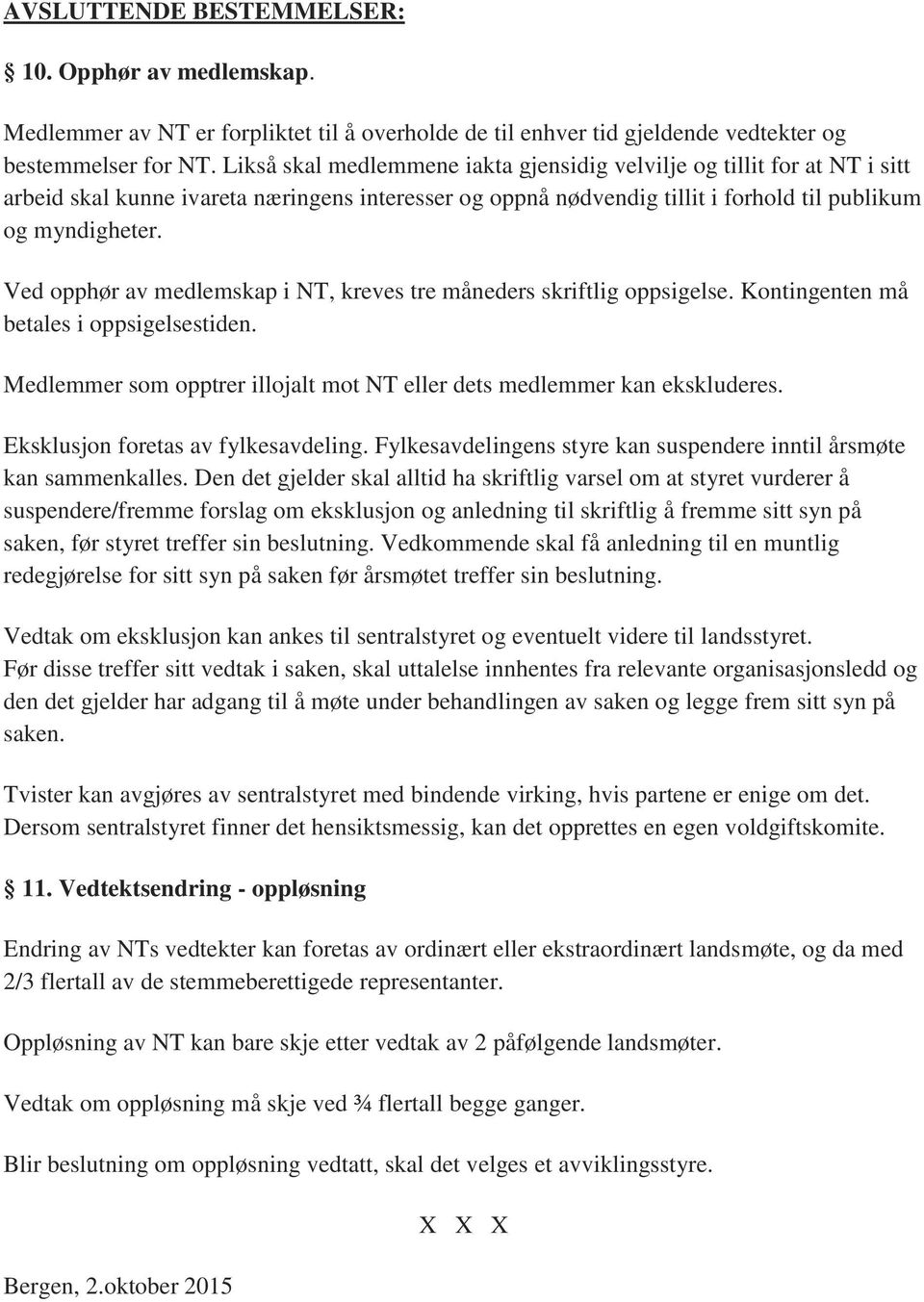 Ved opphør av medlemskap i NT, kreves tre måneders skriftlig oppsigelse. Kontingenten må betales i oppsigelsestiden. Medlemmer som opptrer illojalt mot NT eller dets medlemmer kan ekskluderes.